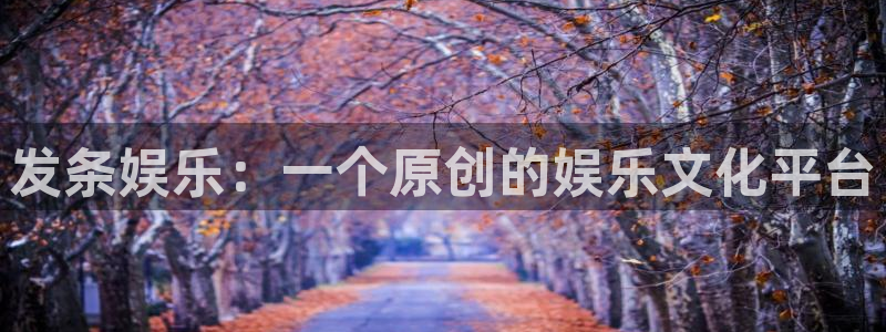 泰达娱乐平台：发条娱乐：一个原创的娱乐文化平台