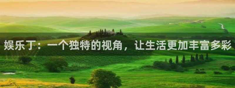 泰达娱乐3平台注册：娱乐丁：一个独特的视角，让生活更加丰富多彩