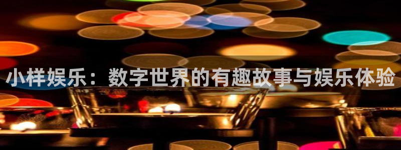 泰达娱乐集团总部：小样娱乐：数字世界的有趣故事与娱乐体验
