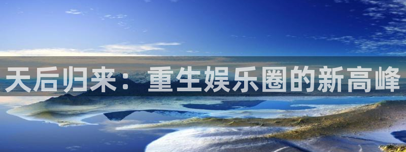泰达娱乐主管：天后归来：重生娱乐圈的新高峰