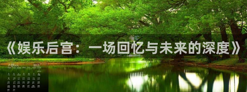 泰达娱乐平台官网版下载：《娱乐后宫：一场回忆与未来的深度》